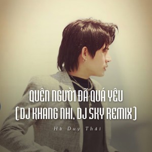 Listen to Quên Người Đã Quá Yêu (Ytmix, Dj Khang Nhi, Dj Sky Remix) song with lyrics from Hà Duy Thái