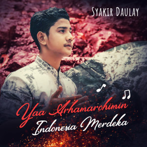 Dengarkan Yaa Arhamarohimin Indonesia Merdeka lagu dari Syakir Daulay dengan lirik