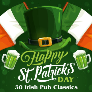 อัลบัม Happy St. Patrick's Day: 30 Irish Pub Classics ศิลปิน Various Artists