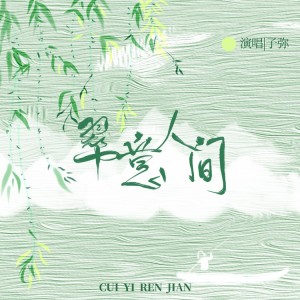 收听子弥的翠意人间 (完整版)歌词歌曲