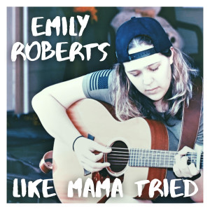 收聽Emily Roberts的Like Mama Tried歌詞歌曲