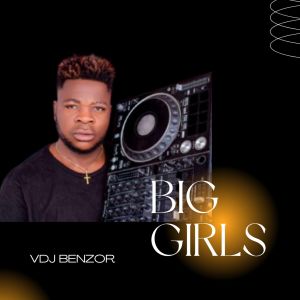 Listen to Big Girls song with lyrics from Vdj Benzor