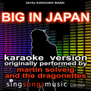ดาวน์โหลดและฟังเพลง Big in Japan (Originally Performed by Martin Solveig and The Dragonettes) [Karaoke Audio Version] (Karaoke Audio Version) พร้อมเนื้อเพลงจาก 2010s Karaoke Band