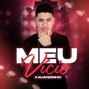 ดาวน์โหลดและฟังเพลง Meu Vício พร้อมเนื้อเพลงจาก Kauanzinho