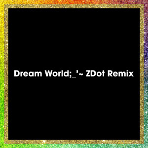 Album Dream World (ZDot Remix) from 