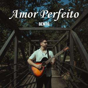 收聽Bento的Amor Perfeito歌詞歌曲