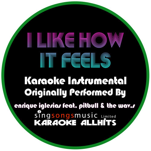 I Like How It Feels (Originally Performed By Enrique Iglesias feat. Pitbull & The Wav.s) [Karaoke Instrumental Version] (Karaoke Instrumental Version)