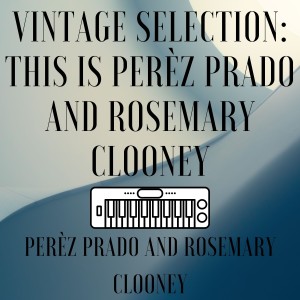 อัลบัม Vintage Selection: This Is Perèz Prado and Rosemary Clooney (2021 Remastered) ศิลปิน Perèz Prado and Rosemary Clooney