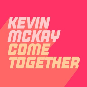收聽Kevin McKay的Come Together (Original Mix)歌詞歌曲