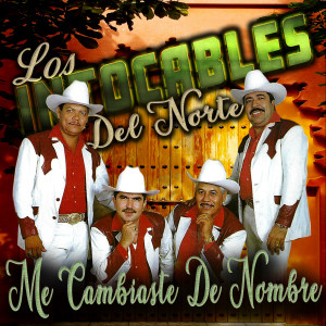 อัลบัม Me Cambiaste de Nombre ศิลปิน Los Intocables Del Norte