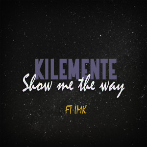 ดาวน์โหลดและฟังเพลง Show Me the Way พร้อมเนื้อเพลงจาก Kilemente