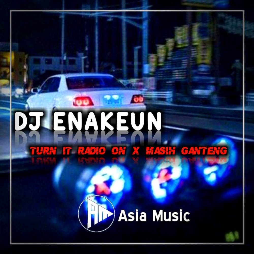 DJ ENAKEUN TURN IT RADIO ON X MASIH GANTENG