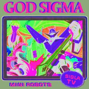 Listen to God Sigma song with lyrics from Mini Robots