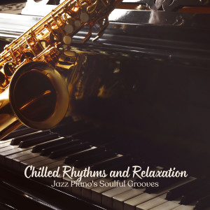 Album Chilled Rhythms and Relaxation: Jazz Piano's Soulful Grooves from Restaurant Lounge Background Music