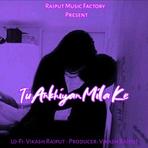Album Tu Ankhiyan Mila Ke (Slowed and Reverb) from Vikash Rajput