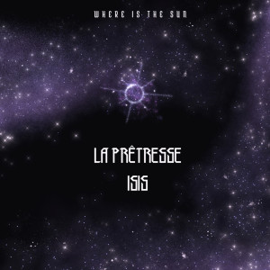 Listen to Where Is the Sun song with lyrics from La Prêtresse ISIS