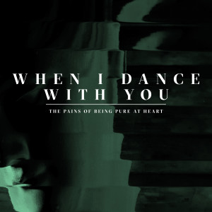 The Pains of Being Pure At Heart的专辑When I Dance with You