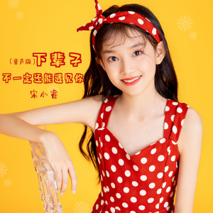 收聽宋小睿的下輩子不一定還能遇見你 (童聲版)歌詞歌曲