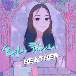 Dengarkan lagu Heather nyanyian Kayla Felicia dengan lirik