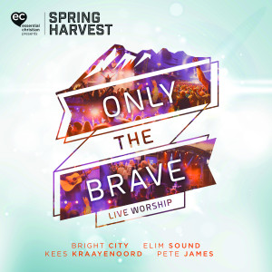 อัลบัม Only the Brave: Live Worship from Spring Harvest ศิลปิน Spring Harvest