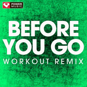 收聽Power Music Workout的Before You Go (Workout Extended Remix)歌詞歌曲