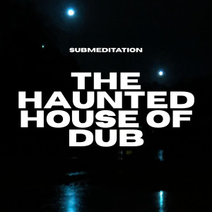 Listen to Haunted House of Dub song with lyrics from Submeditation