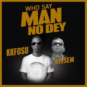Listen to Who Say Man No Dey song with lyrics from K K Fosu