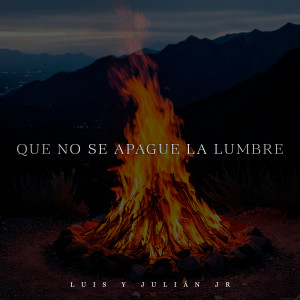 Listen to Que No Se Apague La Lumbre song with lyrics from Luis y Julián Jr