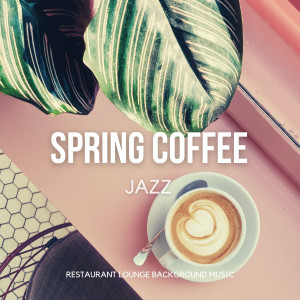 Restaurant Lounge Background Music的专辑Spring Coffee Jazz - Relaxing Instrumental Good Mood Cafe Music