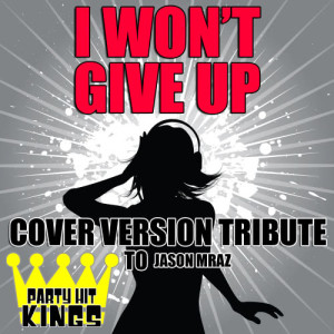 Party Hit Kings的專輯I Won't Give Up (Cover Version Tribute to Jason Mraz)