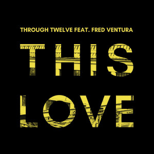อัลบัม This Love (feat. Fred Ventura) ศิลปิน Through Twelve