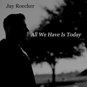 Album All We Have Is Today from Jay Roecker