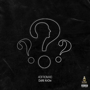 Listen to DoNt KnOw (Explicit) song with lyrics from 40from40
