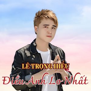 Listen to Điều Anh Lo Nhất song with lyrics from Lê Trọng Hiếu