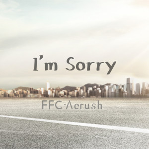 Listen to I'm Sorry song with lyrics from FFC-Acrush