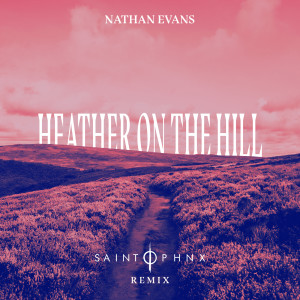 收聽Nathan Evans的Heather On The Hill (SAINT PHNX Remix)歌詞歌曲