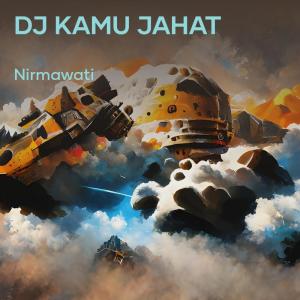Dengarkan lagu Dj Kamu Jahat nyanyian Nirmawati dengan lirik