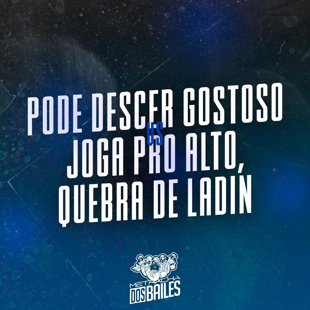 Pode Descer Gostoso Vs Joga pro Alto, Quebra de Ladin