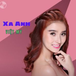 Dengarkan lagu Xa Anh #1 nyanyian Việt My dengan lirik