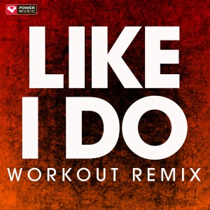 收聽Power Music Workout的Like I Do (Extended Workout Remix)歌詞歌曲