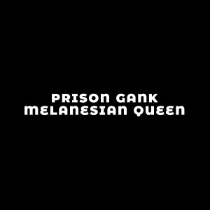 Dengarkan Melanesian Queen lagu dari Prison Gank dengan lirik