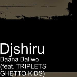 Baana Baliwo (feat. TRIPLETS GHETTO KIDS) dari Djshiru