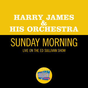 Harry James & His Orchestra的專輯Sunday Morning (Live On The Ed Sullivan Show, May 8, 1966)