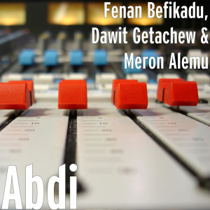 ดาวน์โหลดและฟังเพลง Abdi พร้อมเนื้อเพลงจาก Fenan Befikadu
