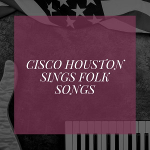 Cisco Houston Sings Folk Songs