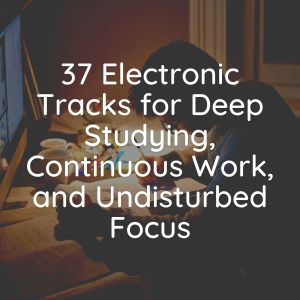 Album 37 Electronic Tracks for Deep Studying, Continuous Work, and Undisturbed Focus from 