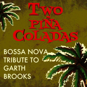 อัลบัม Two Piña Coladas - Bossa Nova Tribute to Garth Brooks ศิลปิน Giacomo Bondi