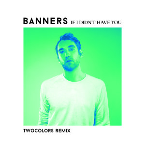 Album If I Didn't Have You (twocolors Remix) from Banners