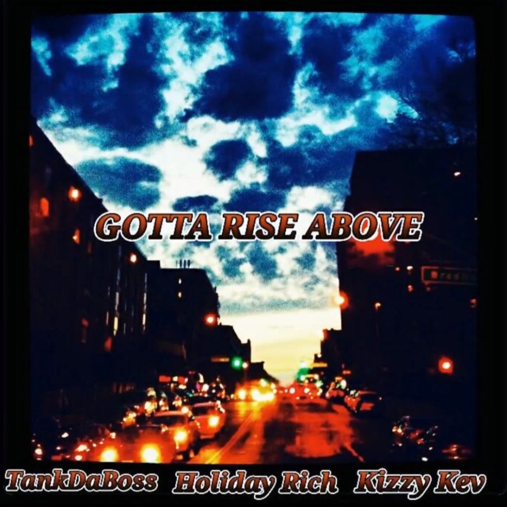 Gotta Rise Above(feat. Tank Da Boss & Kizzy Whyz) (Explicit)