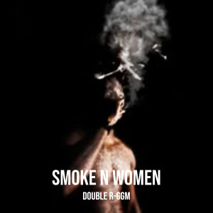 Listen to Smoke n Women (Explicit) song with lyrics from Double R-GGM